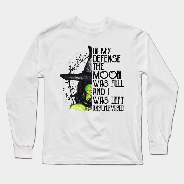 Witch In My Defense The Moon Was Full And I Was Left Unsupervised Long Sleeve T-Shirt by cobiepacior